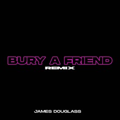 Bury A Friend (James Douglass Remix)