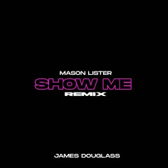 Show Me - Mason Lister (James Douglass Remix) free download*