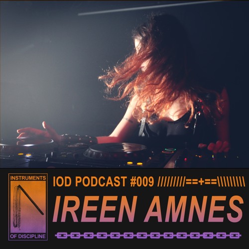 IOD PODCAST #009 /// IREEN AMNES