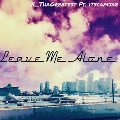 Leave Me Alone ft Cam Jae