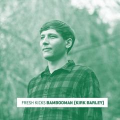 Fresh Kicks 106: Bambooman (Kirk Barley)