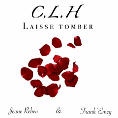 C.L.H - Laisse Tomber (ft. Jeune Rebeu, Frank'Emcy)