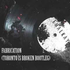 Emalkay - Fabrication (Toronto Is Broken Bootleg) **FREE DOWNLOAD @6000 FOLLOWERS**