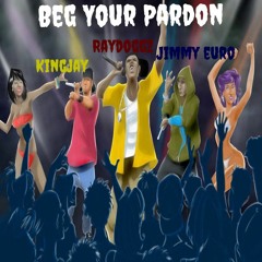 Beg Your Pardon ft. RayDoggz x KingJay