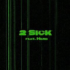 2 Sick (feat. Herb)