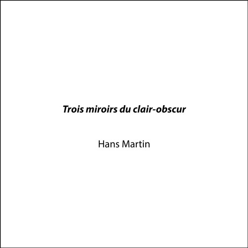Stream Trois miroirs du clair-obscur (2018) by Hans Martin | Listen online  for free on SoundCloud