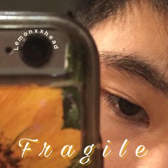 Fragile - Lemonxxhead