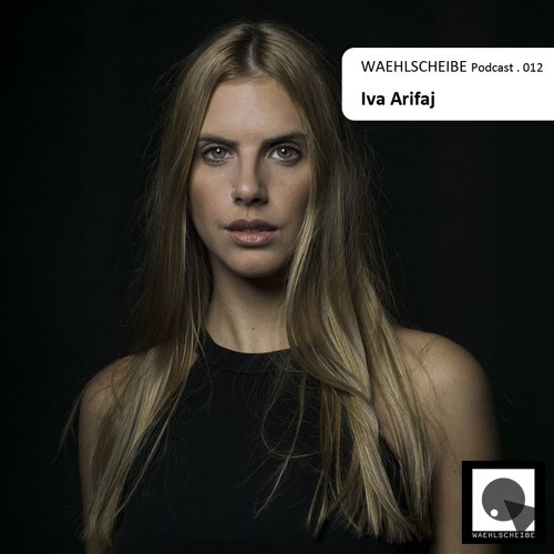 Waehlscheibe Podcast 012 - Iva Arifaj