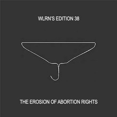 Edition 38: The Erosion of Abortion Rights