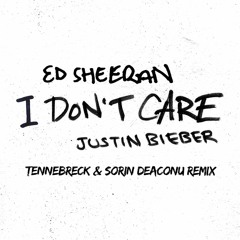 Ed Sheeran & Justin Bieber  - I Don't Care (Tennebreck & Sorin Deaconu Remix) (Extended)