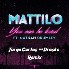 Mattilo - You Can Be Loved Ft. Nathan Brumley Remix (Jorge Cortés & Dresko)