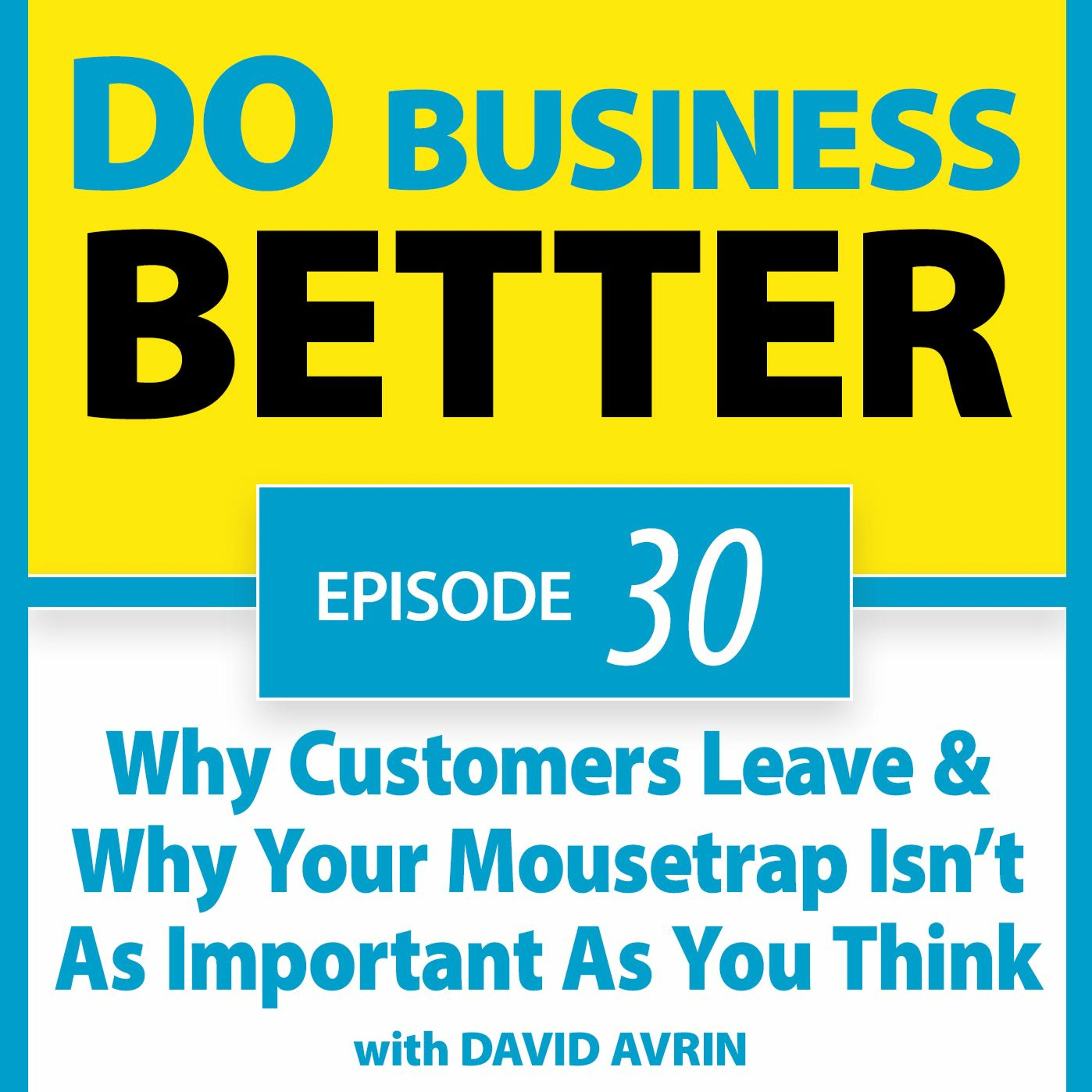 30 - Why Customers Leave & Why Your Mousetrap Isn’t As Important As You Think with David Avrin