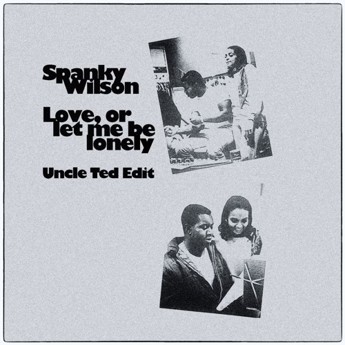 Spanky Wilson - Love, Or Let Me Be Lonely (Uncle Ted Edit)