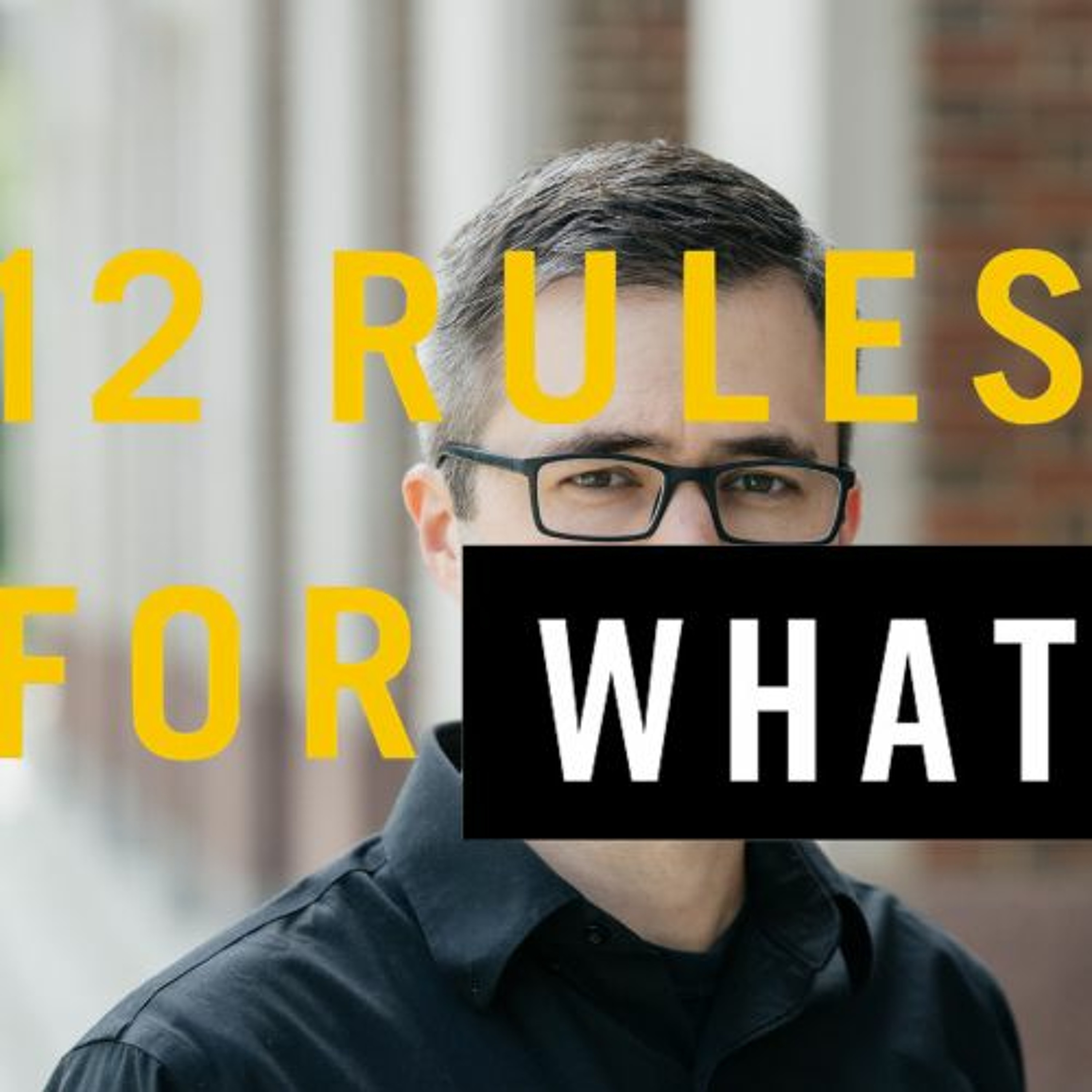 12 Rules For WHAT