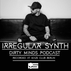 Dirty Minds Podcast 045 with Irregular Synth (Recorded at Maze Club, Berlin)