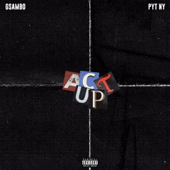Gsambo x PYT NY - Act Up