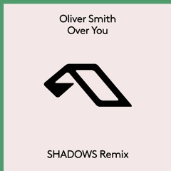 Oliver Smith - Over You (SHADOWS Remix)