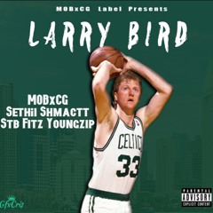 MOBxCG - Larry Bird (Sethii Shmactt Stb Fitz Young Zip)(Prod.by Ksharebeats x Prodbyfresco)