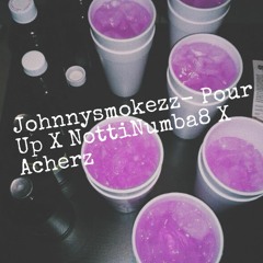 Johnnysmokezz- Pour Up X NottiNumba8 X Acherz