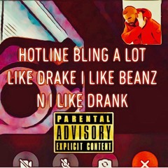 HOTLINE BLING ALOT LIKE DRAKE I LIKE BEANZ N I LIKE DRANK