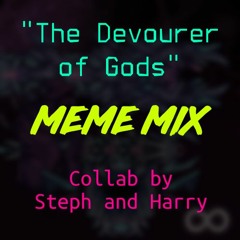 The Devourer Of Gods - Meme Mix [COLLAB]