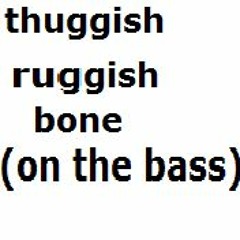 THUGGISH RUGGISH BONE (on the bass)