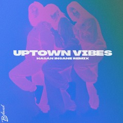 Uptown V1bes (HASAN INSANE REMIX)
