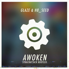 Glaze & H8_Seed - Awoken [StrachAttack Bootleg]