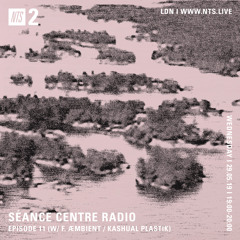 Séance Centre Radio Episode 11 NTS Feat: Kashual Plastik(May 29th 2019) NO BANTER