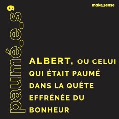 Épisode #9 : Albert, Celui qui était Paumé dans la Quête effrénée du Bonheur