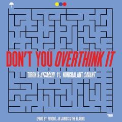 Don't You Overthink It feat. Nonchalant Savant