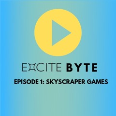 ExCITeByte Episode 1: Skyscraper Games