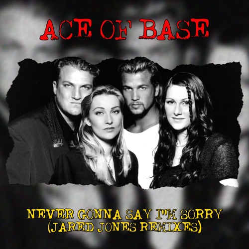 Stream Ace Of Base - Never Gonna Say I'm Sorry (Jared Jones Radio Mix) by  JaredJones | Listen online for free on SoundCloud