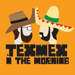 Tex Mex In The Morning Ep10
