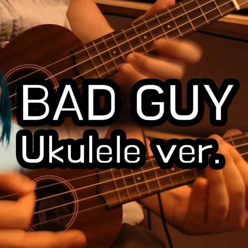 Stream Corner Gong Listen to 🎵 BAD GUY MR 우쿨렐레로 반주해봤습니다 (빌리 아일리시 배드가이