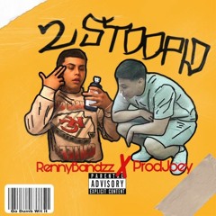 Rennybandzz X ProdJoey - TOO STUPID