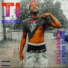 Ti Bricks - Who Run It (Freestyle)