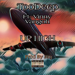 TooDeep Ft. Vinny Vangoh "Up High" (Prod. Riq)