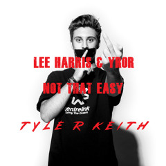 Lee Harris & YROR? - Not That Easy (Tyler Keith Edit) [FREE DOWNLOAD]