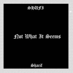 Not What It Seems w/ Sharif (OUT ON SPOTIFY NOW)