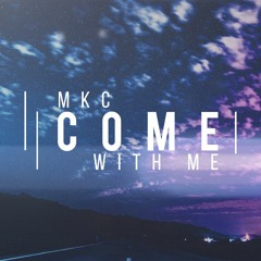 MKC - Come With Me
