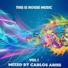 Carlos Aries Presents: This Is House Music Vol1 ( 2 Hour Mix)