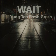 Wait Ft. Yung teo