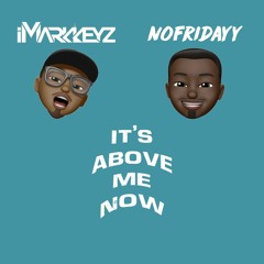 iMarkkeyz - It's Above Me Now (feat. NoFridayy)