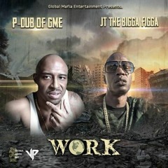 Work - - P - Dub Of GME Ft- JT The Bigga Figga