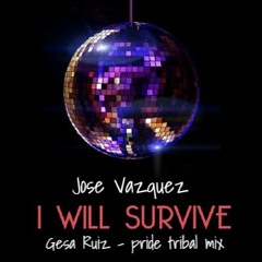 Jose Vazquez - I WILL SURVIVE (Gesa Ruiz - pride tribal mix)