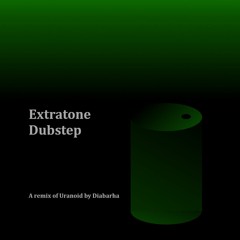 Extratone Dubstep (A remix of Uranoid by Diabarha)