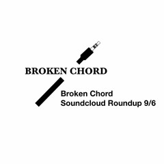 Broken Chord Soundcloud Roundup 9/6