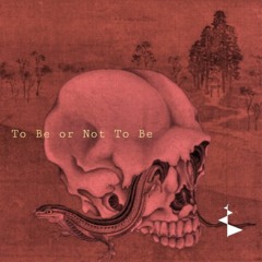 To Be or Not To Be