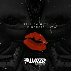 Kill Em With Kindness (PLVRZR Bootleg)